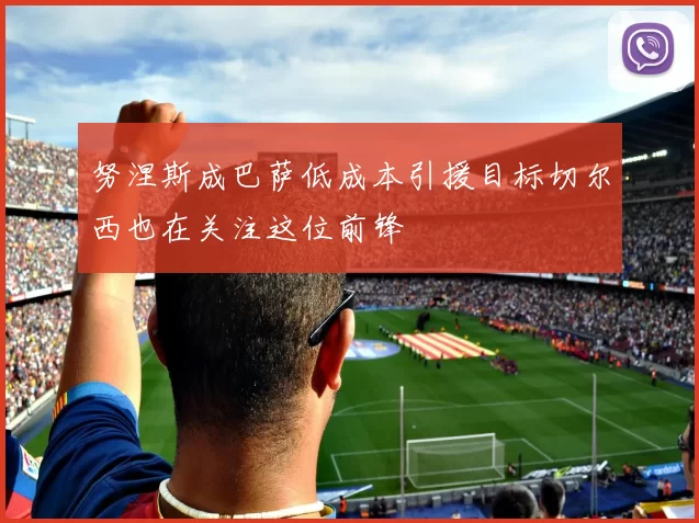 努涅斯成巴萨低成本引援目标切尔西也在关注这位前锋